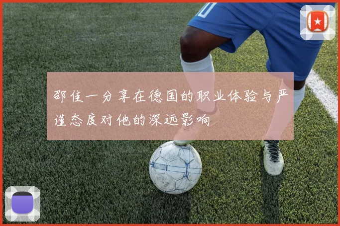 邵佳一分享在德国的职业体验与严谨态度对他的深远影响